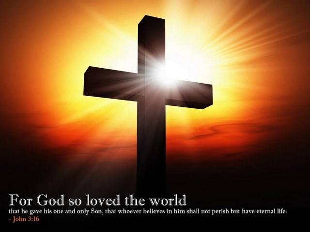 For God so loved the world that he gave his one and only Son, that whoever believes in him shall not perish but have eternal life.